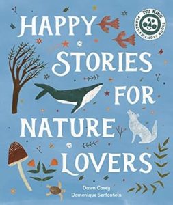 Happy Stories for Nature Lovers by Dawn Casey (author) and Domenique Serfontein (illustrator).