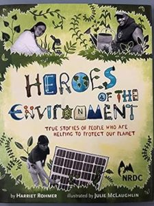 Book cover of "Heroes of the Environment: True Stories of People Who Help Protect Our Planet" by Harriet Rohmer (author), Julie McLaughlin (Illustrator) and in collaboration with the Natural Resources Defense Council.