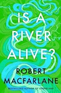 Book cover if Is a River Alive? by Robert Macfarlane.